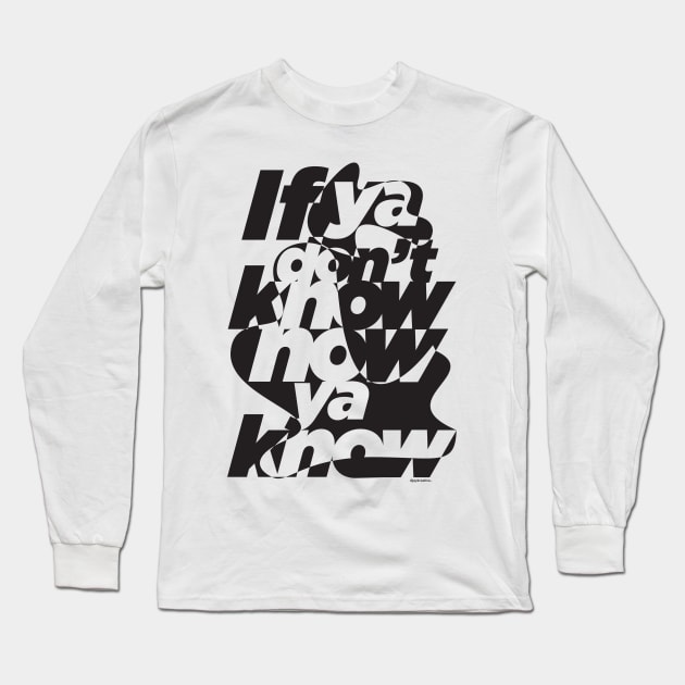 If ya don't know now ya know mono Long Sleeve T-Shirt by Jay_Kreative